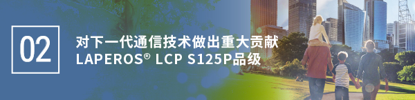 02 次世代通信技術に大きく貢献する LAPEROS®LCP S125Pグレード